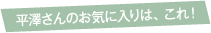 平澤さんのお気に入りは、これ！