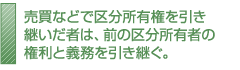 売買などで区分所有権を引き継いだ者は、前の区分所有者の権利と義務を引き継ぐ。